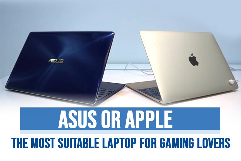 Asus or Apple – The Most Suitable Laptop for Gaming Lovers